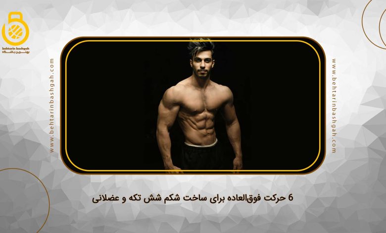 ۶ حرکت فوق‌العاده برای ساخت شکم شش تکه و عضلانی